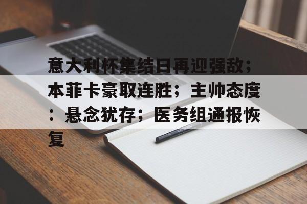 亚博体育登录入口-意大利杯集结日再迎强敌；本菲卡豪取连胜；主帅态度：悬念犹存；医务组通报恢复